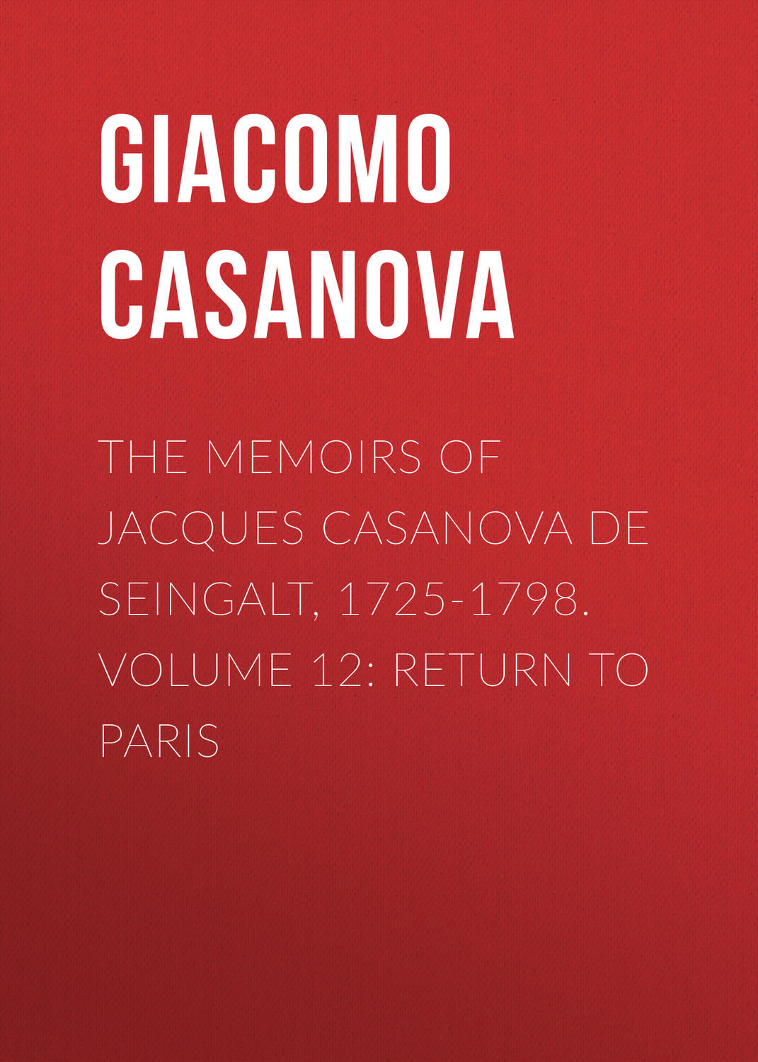 Обложка книги «The Memoirs of Jacques Casanova de Seingalt, 1725-1798. Volume 12: Return to Paris»