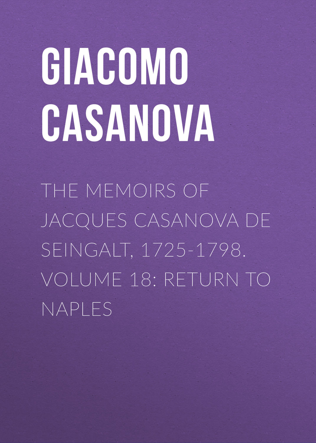 Обложка книги «The Memoirs of Jacques Casanova de Seingalt, 1725-1798. Volume 18: Return to Naples»
