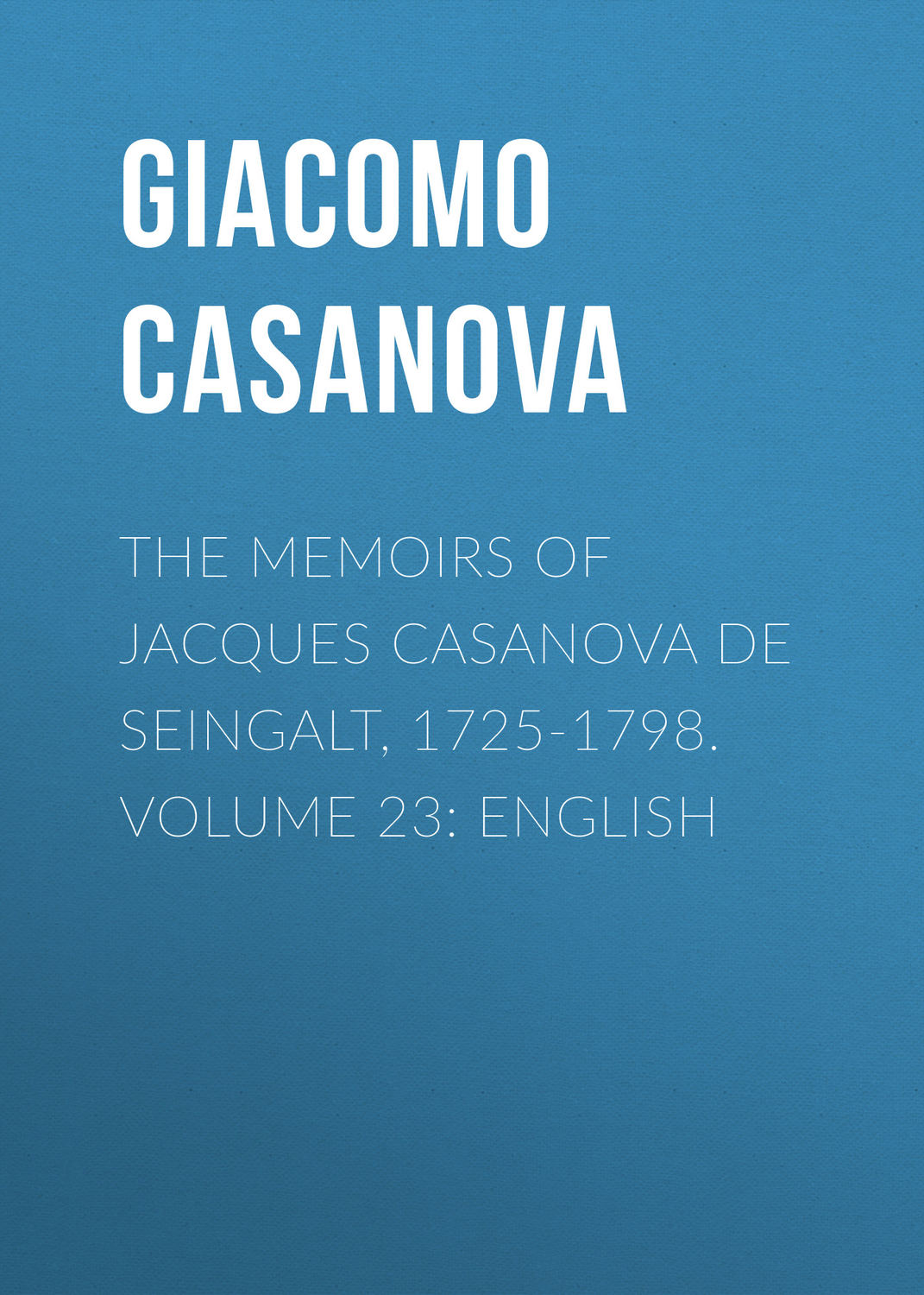 Обложка книги «The Memoirs of Jacques Casanova de Seingalt, 1725-1798. Volume 23: English»