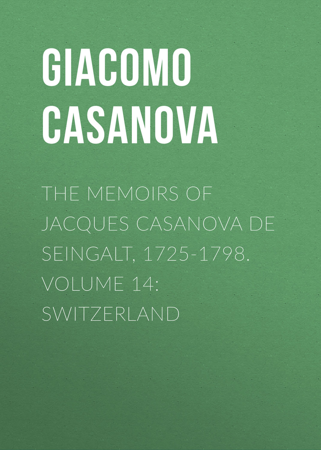 Обложка книги «The Memoirs of Jacques Casanova de Seingalt, 1725-1798. Volume 14: Switzerland»