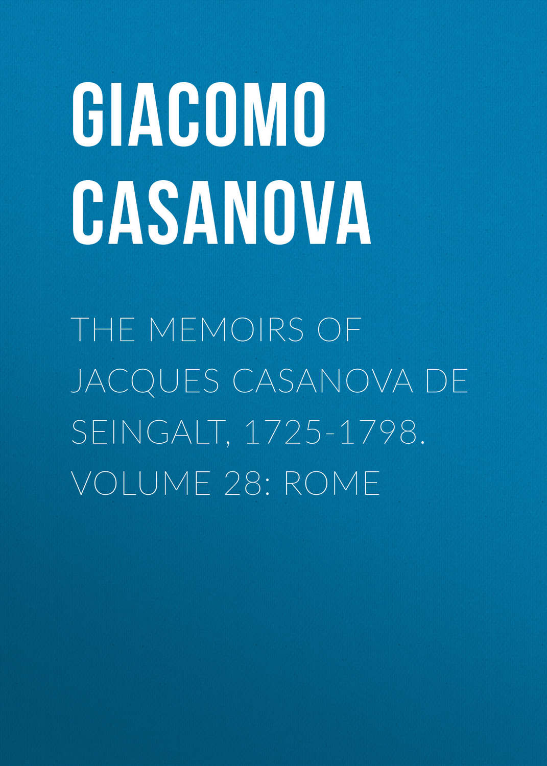 Обложка книги «The Memoirs of Jacques Casanova de Seingalt, 1725-1798. Volume 28: Rome»