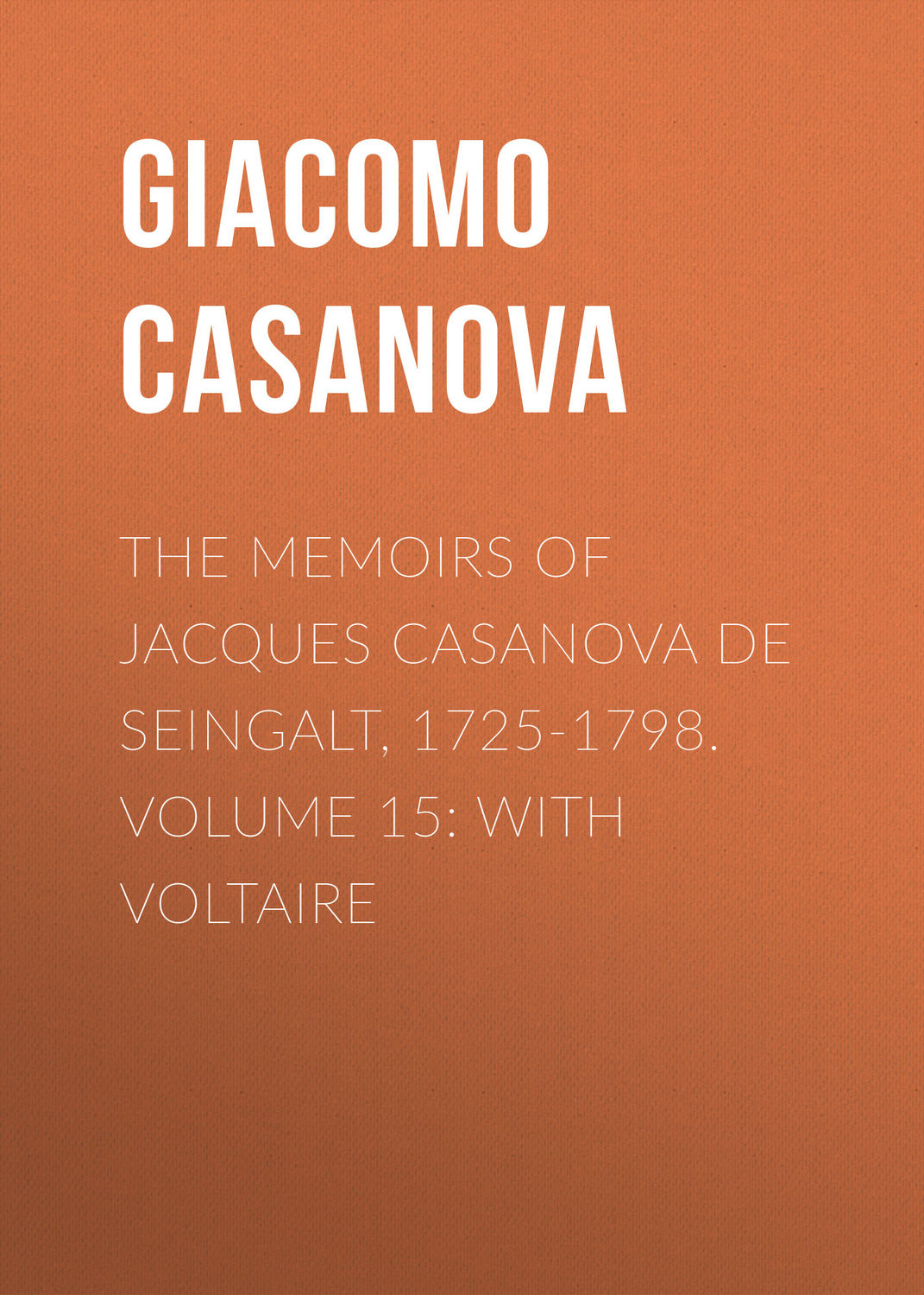 Обложка книги «The Memoirs of Jacques Casanova de Seingalt, 1725-1798. Volume 15: With Voltaire»