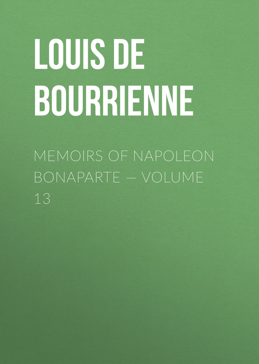 Обложка книги «Memoirs of Napoleon Bonaparte — Volume 13»