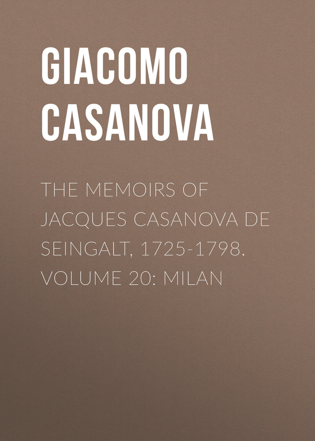 Обложка книги «The Memoirs of Jacques Casanova de Seingalt, 1725-1798. Volume 20: Milan»