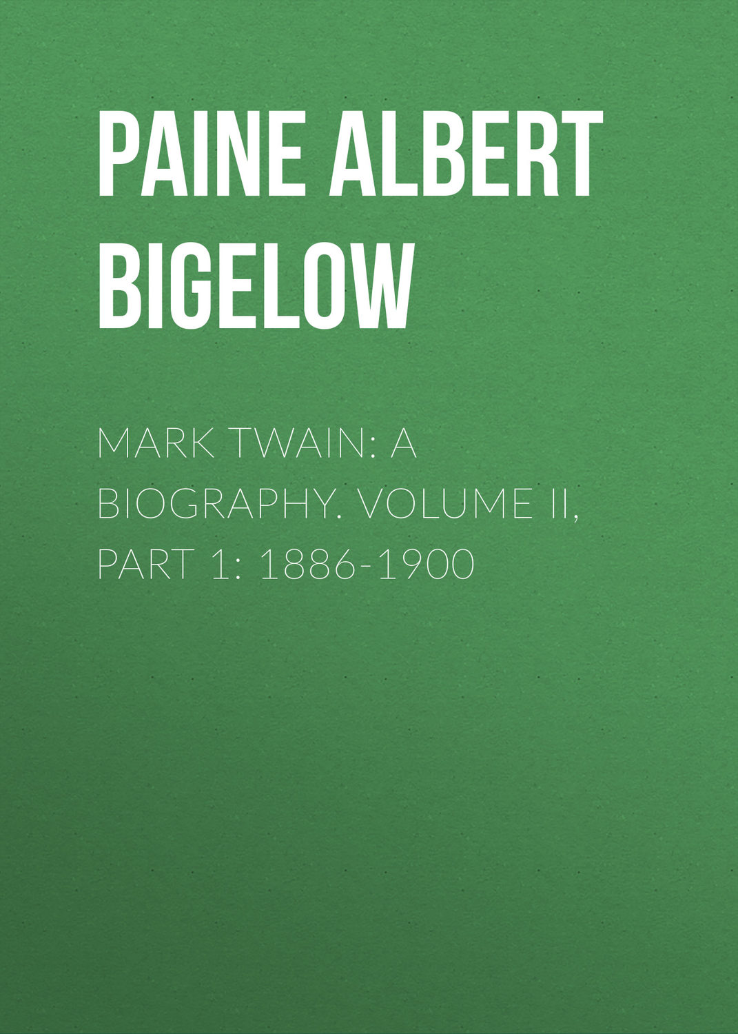 Обложка книги «Mark Twain: A Biography. Volume II, Part 1: 1886-1900»