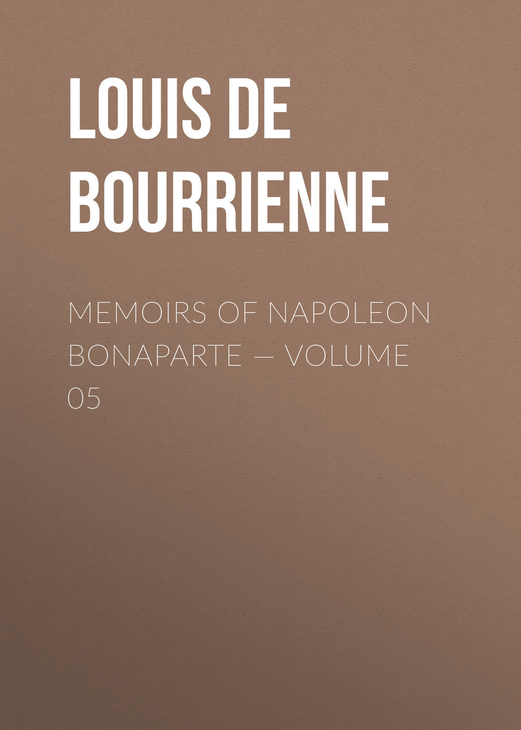 Обложка книги «Memoirs of Napoleon Bonaparte — Volume 05»