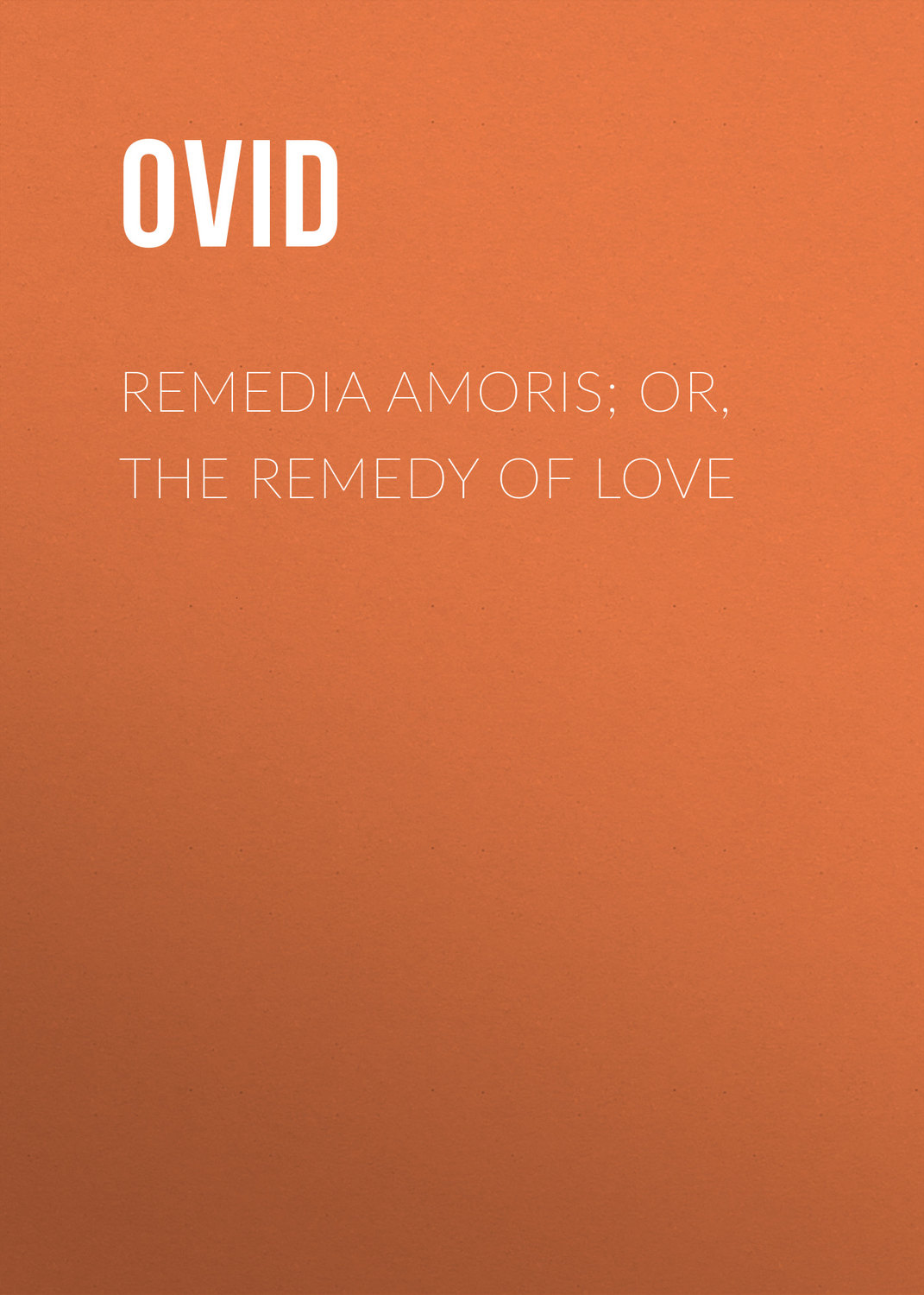 Обложка книги «Remedia Amoris; or, The Remedy of Love»