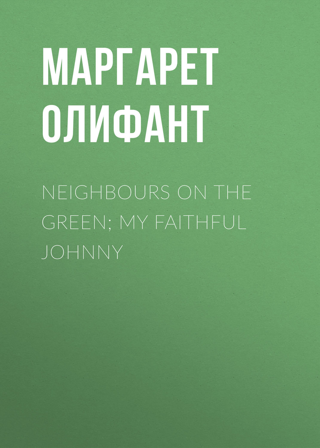 Обложка книги «Neighbours on the Green; My Faithful Johnny»