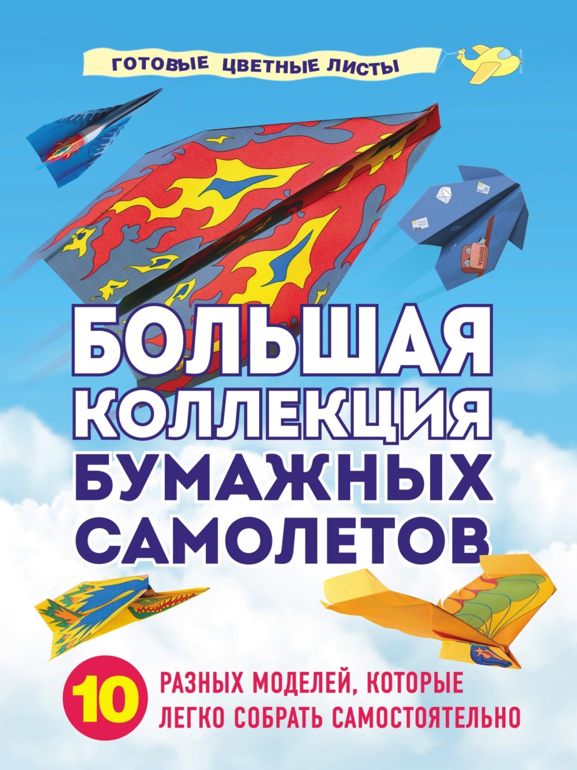 Обложка книги «Большая коллекция бумажных самолетов. 10 разных моделей, которые легко собрать самостоятельно»