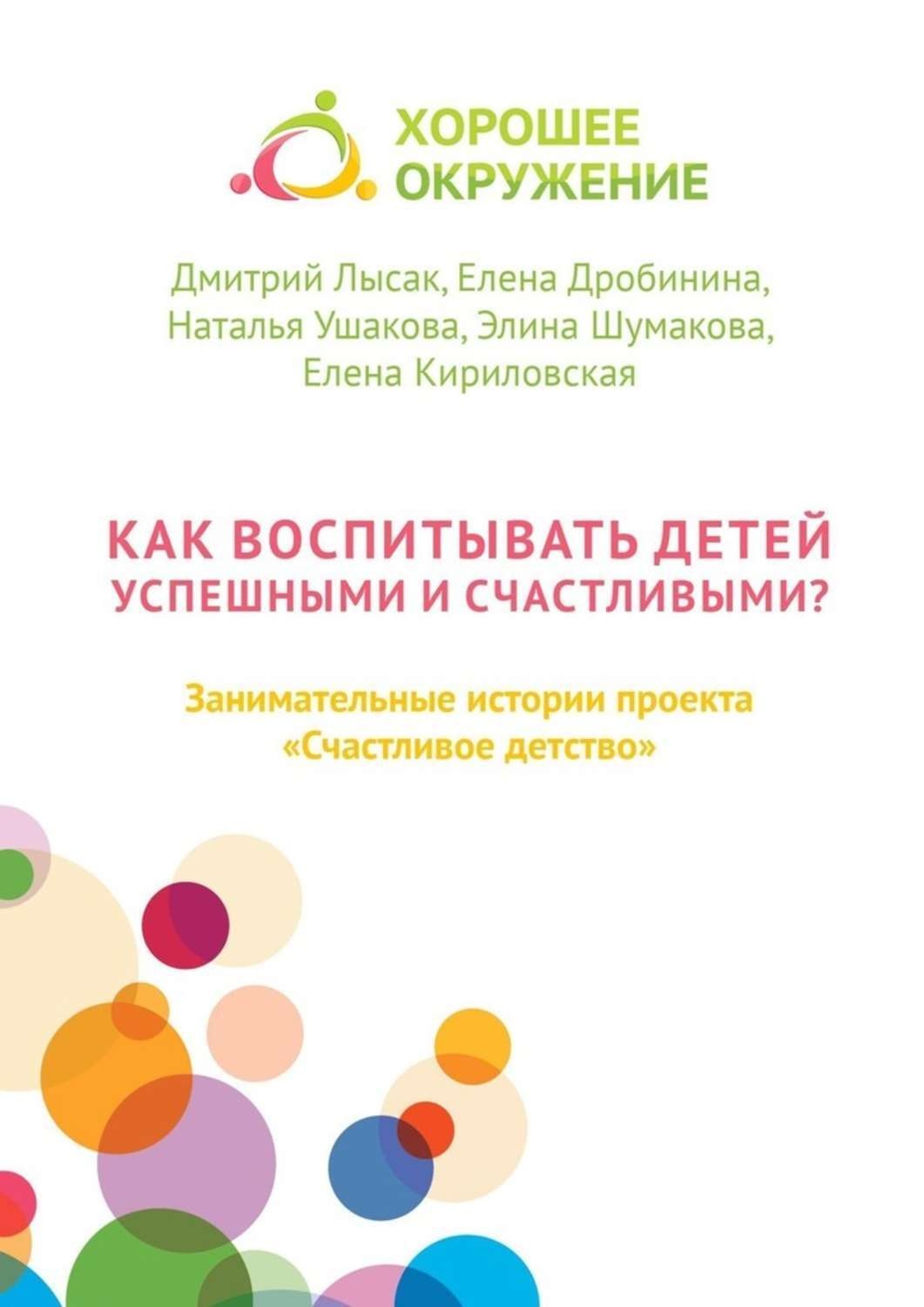 Обложка книги «Как воспитывать детей успешными и счастливыми? Занимательные истории проекта «Счастливое детство»»