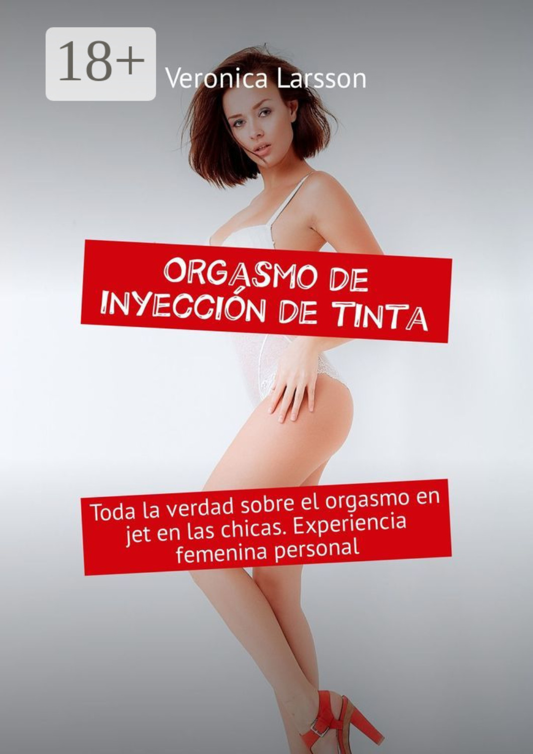 Обложка книги «Orgasmo de inyección de tinta. Toda la verdad sobre el orgasmo en jet en las chicas. Experiencia femenina personal»