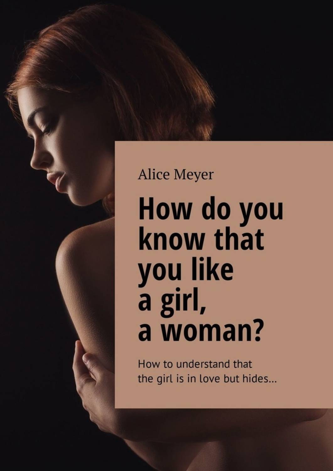 Обложка книги «How do you know that you like a girl, a woman? How to understand that the girl is in love but hides…»