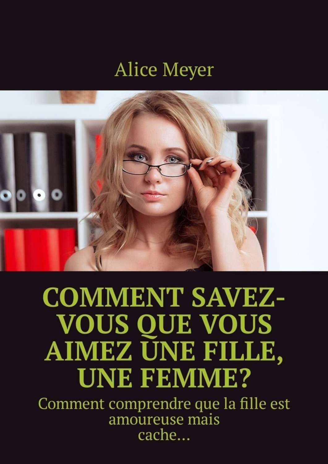 Обложка книги «Comment savez-vous que vous aimez une fille, une femme? Comment comprendre que la fille est amoureuse mais cache…»
