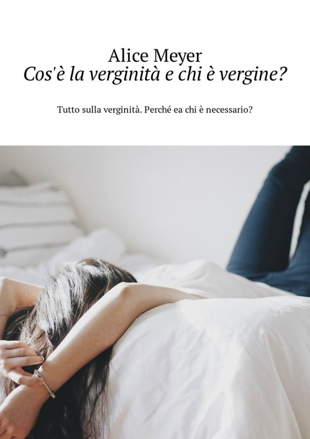 Обложка книги «Cos'è la verginità e chi è vergine? Tutto sulla verginità. Perché ea chi è necessario?»