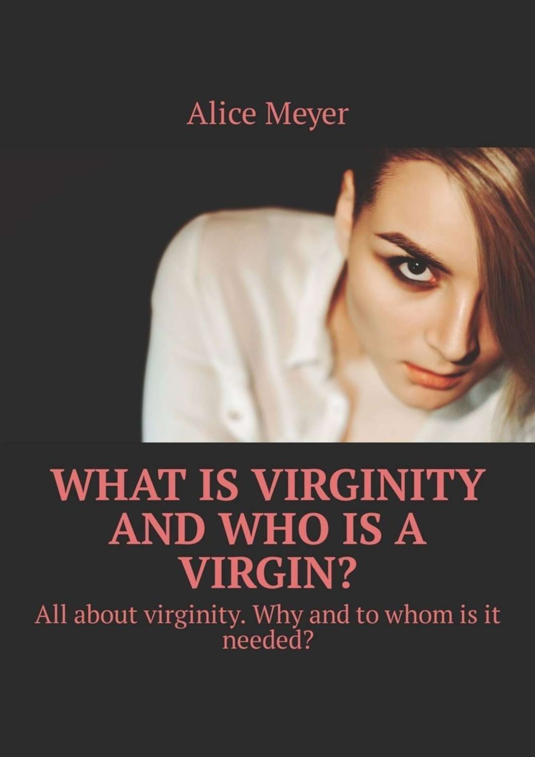 Обложка книги «What is virginity and who is a virgin? All about virginity. Why and to whom is it needed?»