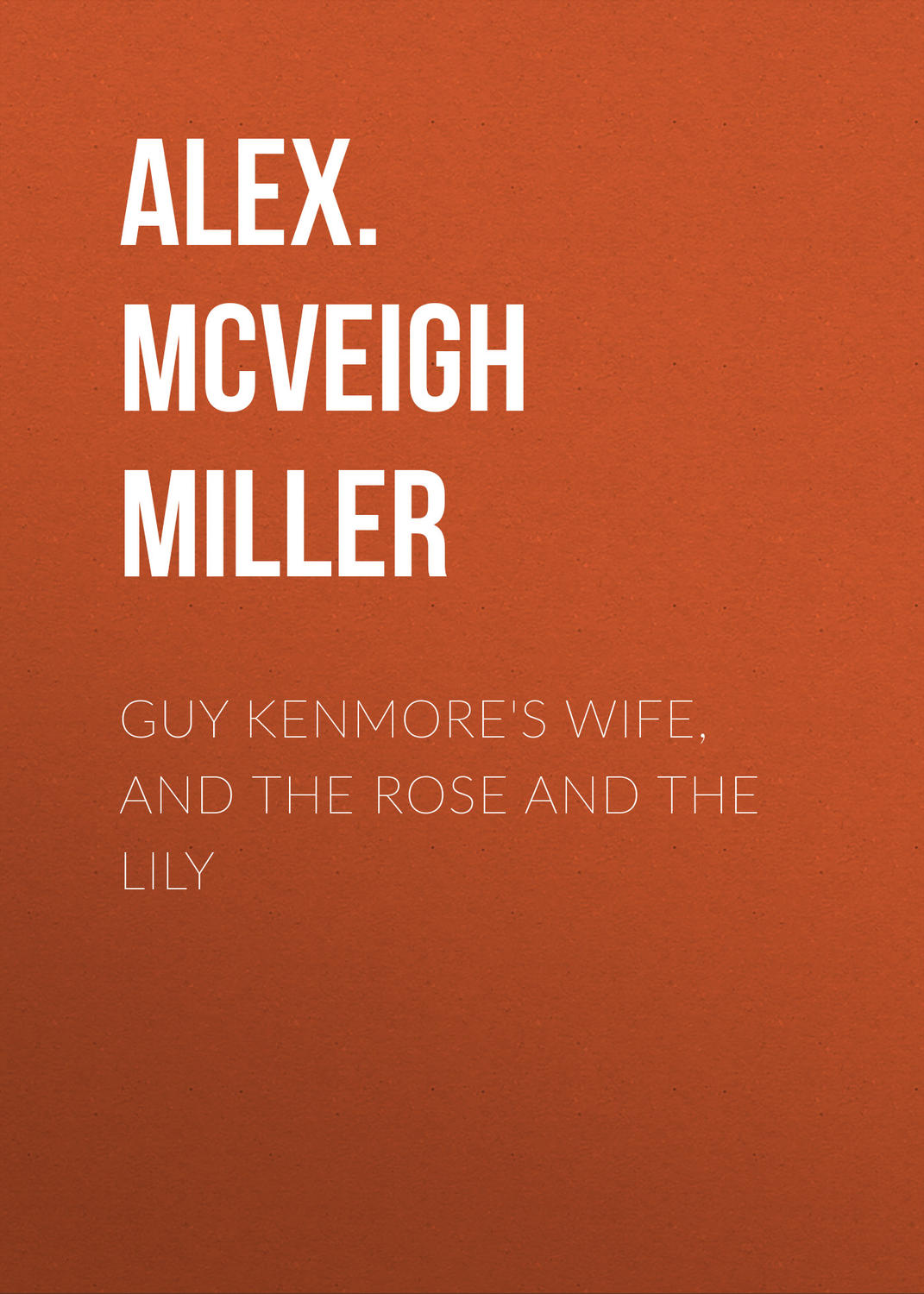 Обложка книги «Guy Kenmore's Wife, and The Rose and the Lily»
