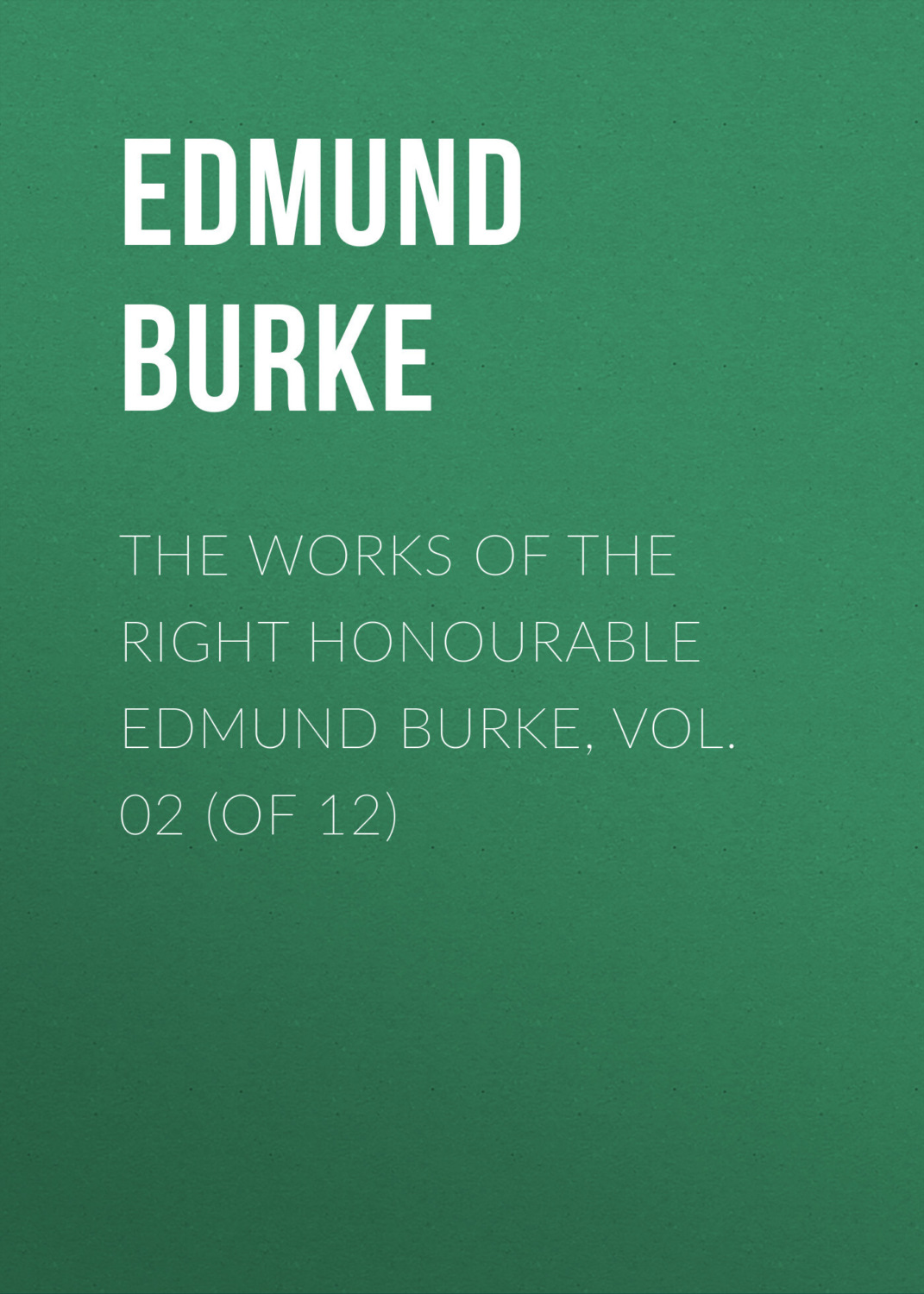 Обложка книги «The Works of the Right Honourable Edmund Burke, Vol. 02 (of 12)»