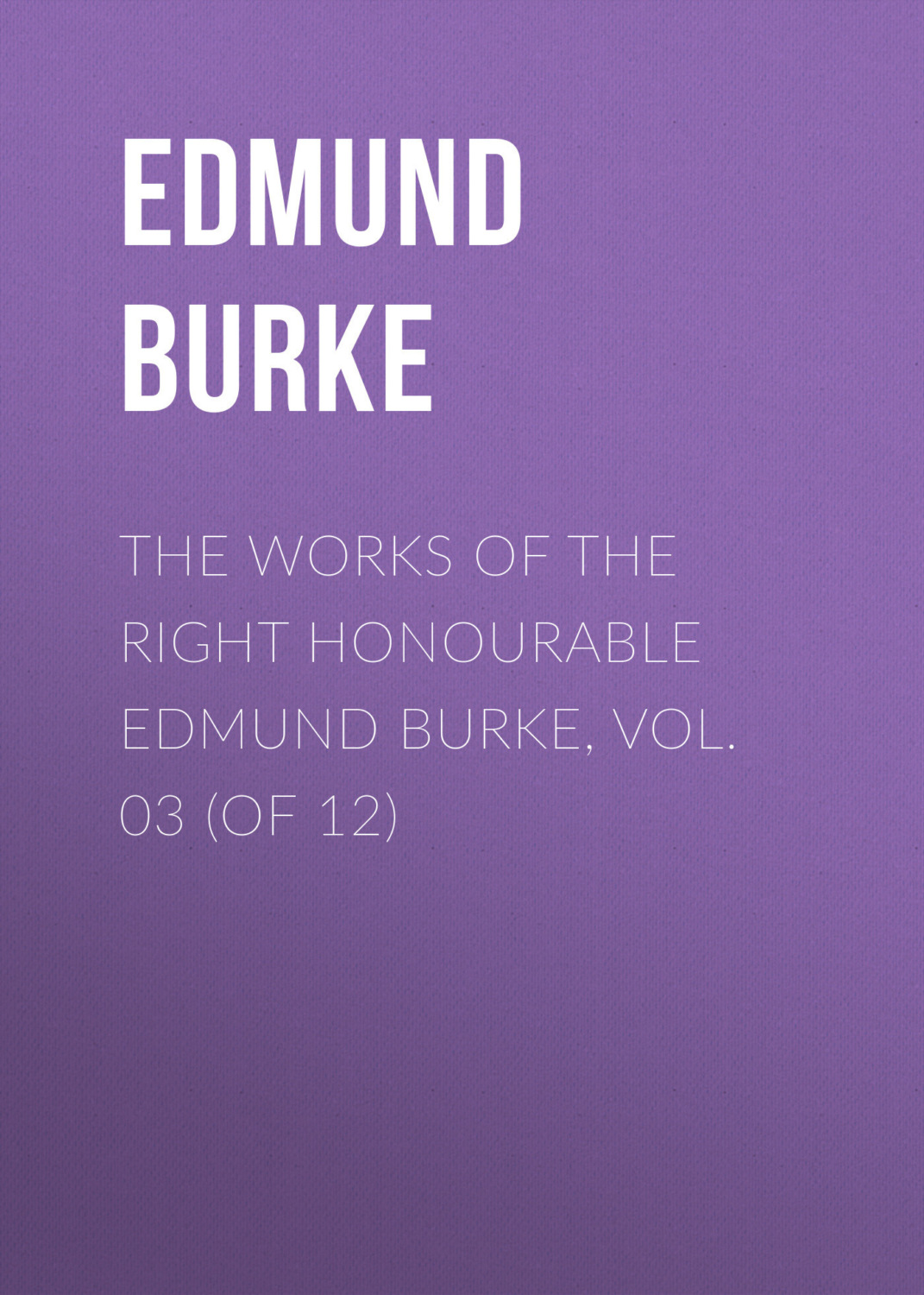 Обложка книги «The Works of the Right Honourable Edmund Burke, Vol. 03 (of 12)»
