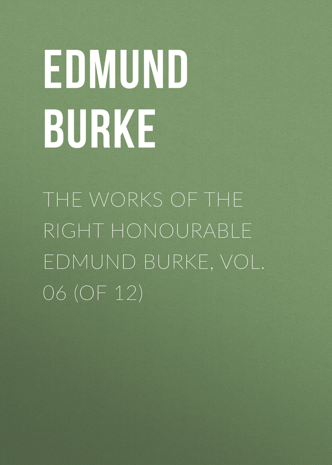 Обложка книги «The Works of the Right Honourable Edmund Burke, Vol. 06 (of 12)»