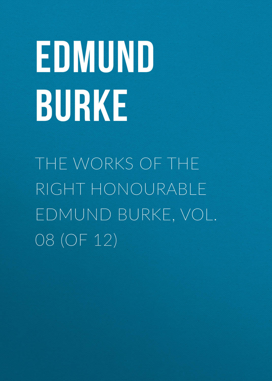 Обложка книги «The Works of the Right Honourable Edmund Burke, Vol. 08 (of 12)»