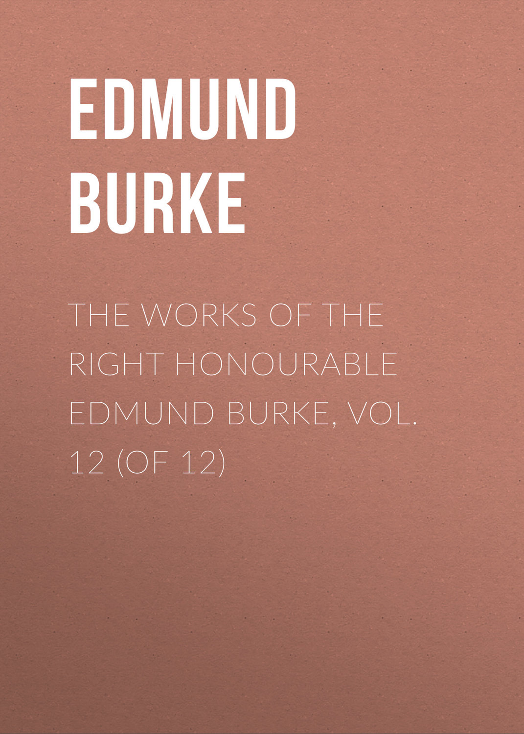 Обложка книги «The Works of the Right Honourable Edmund Burke, Vol. 12 (of 12)»