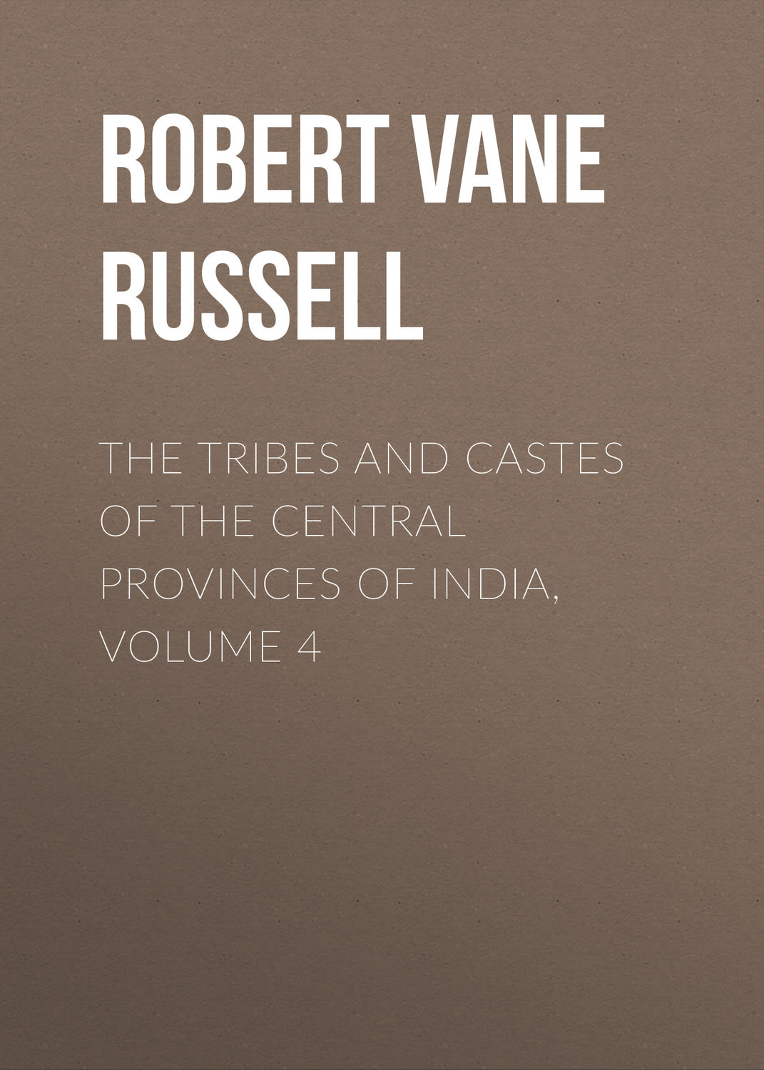 Обложка книги «The Tribes and Castes of the Central Provinces of India, Volume 4»