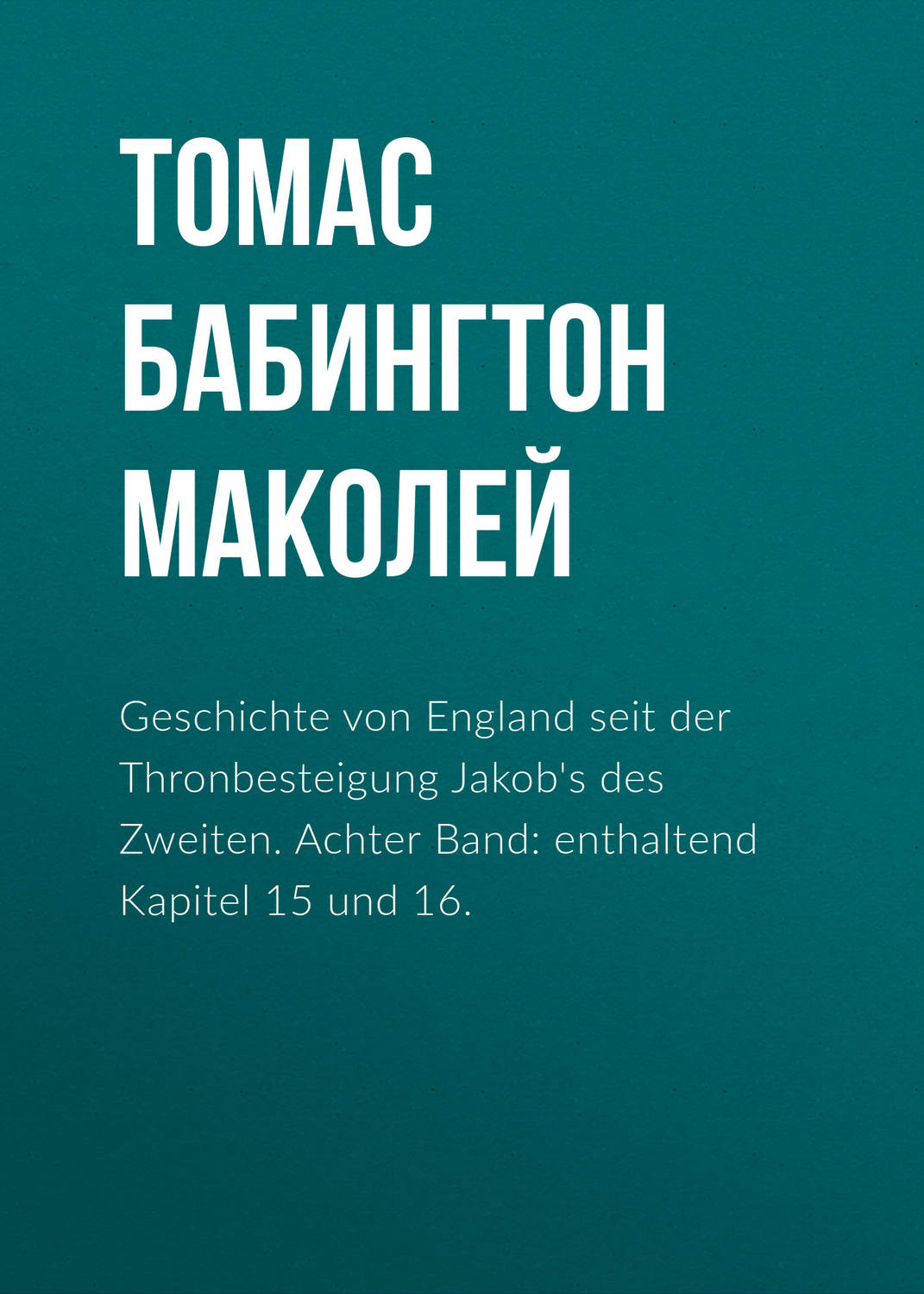 Обложка книги «Geschichte von England seit der Thronbesteigung Jakob's des Zweiten. Achter Band: enthaltend Kapitel 15 und 16.»