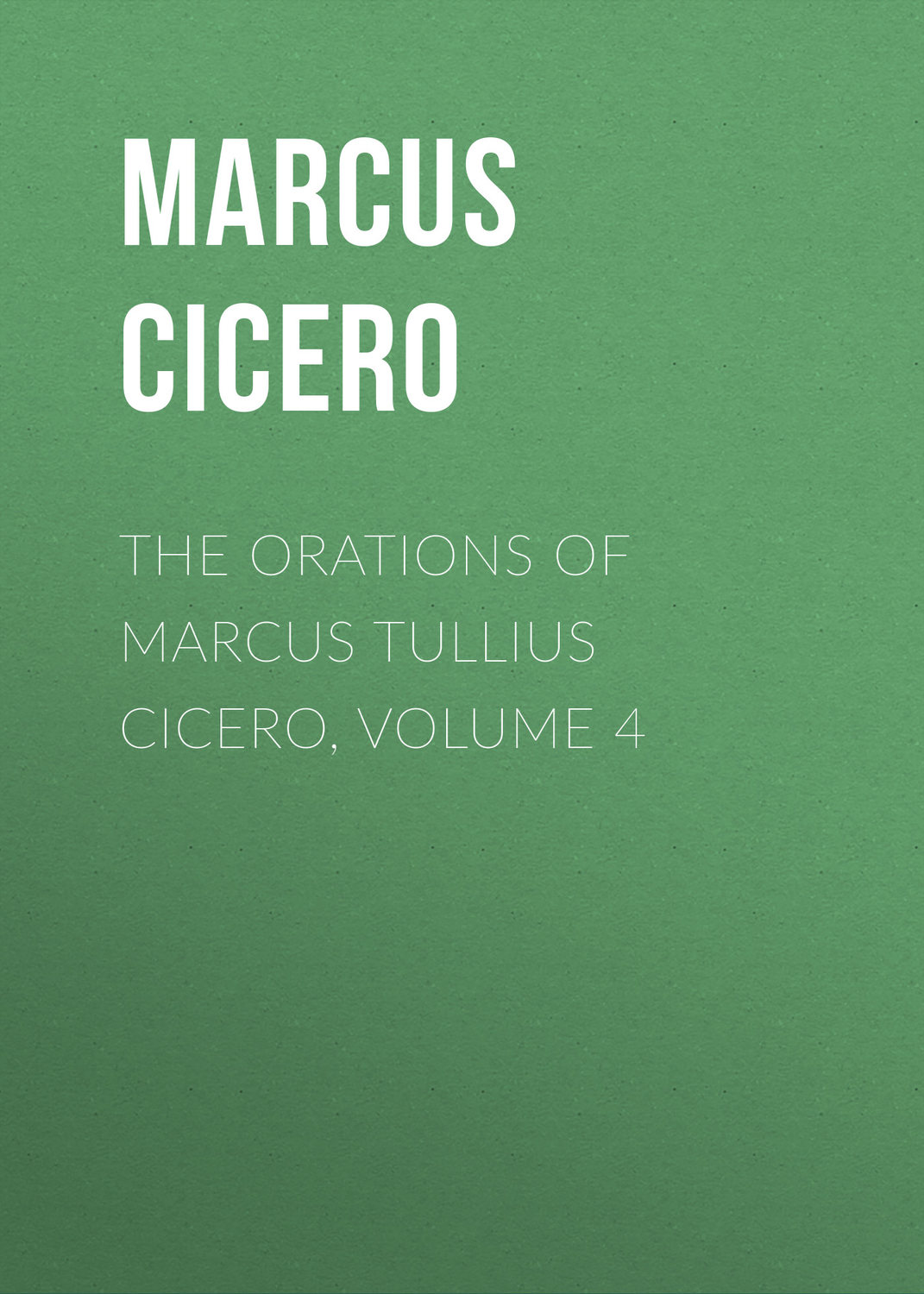 Обложка книги «The Orations of Marcus Tullius Cicero, Volume 4»