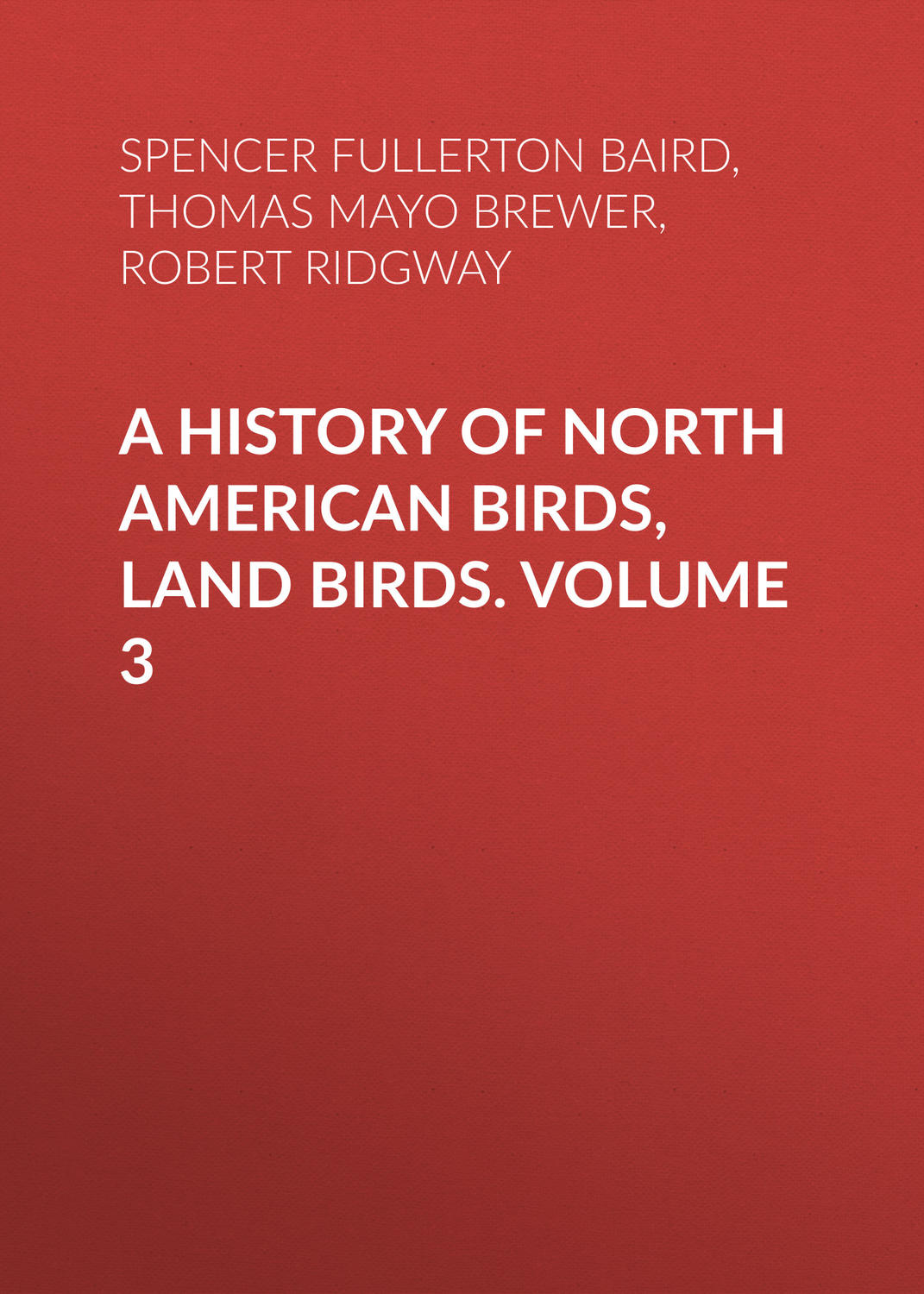 Обложка книги «A History of North American Birds, Land Birds. Volume 3»