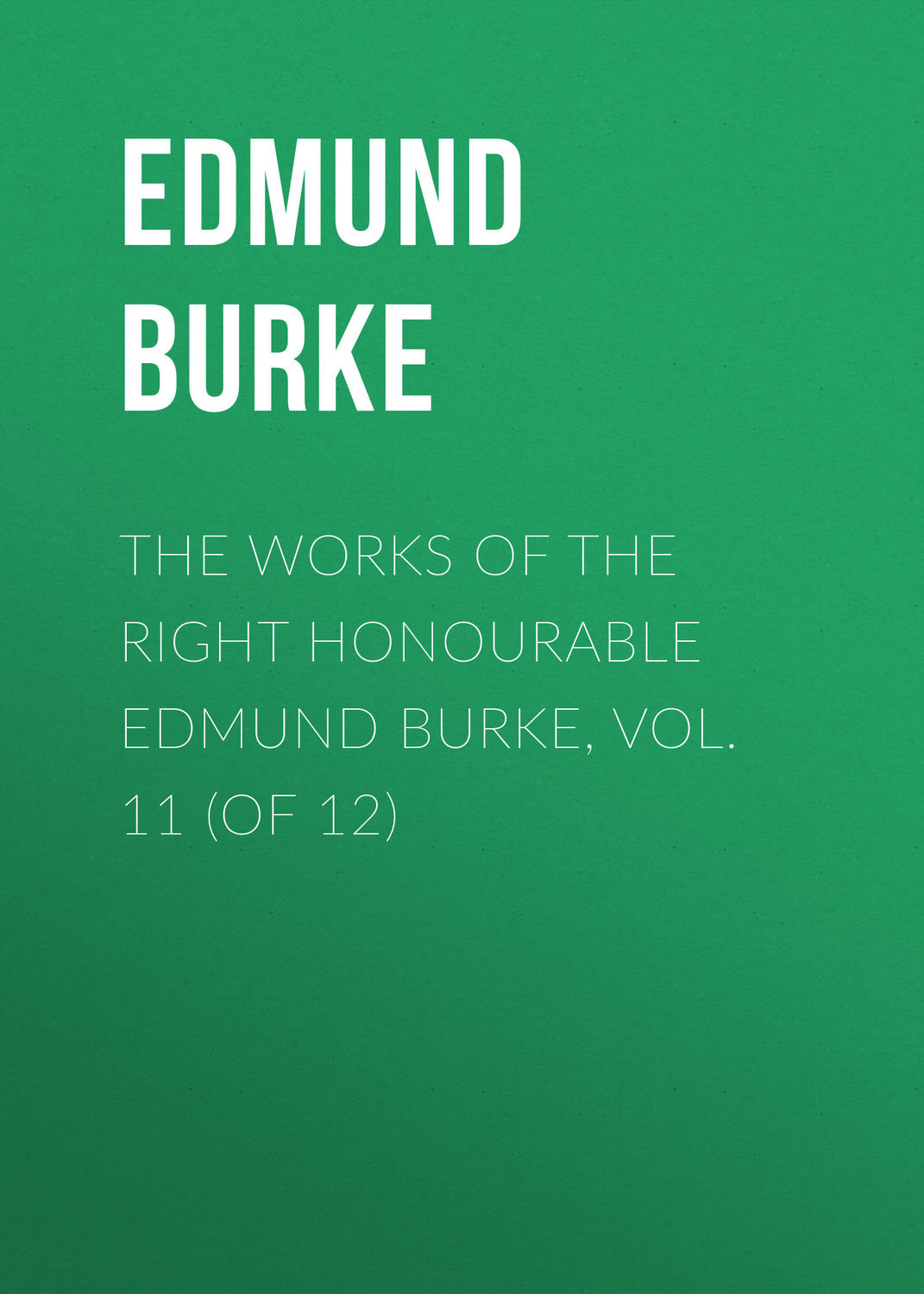 Обложка книги «The Works of the Right Honourable Edmund Burke, Vol. 11 (of 12)»