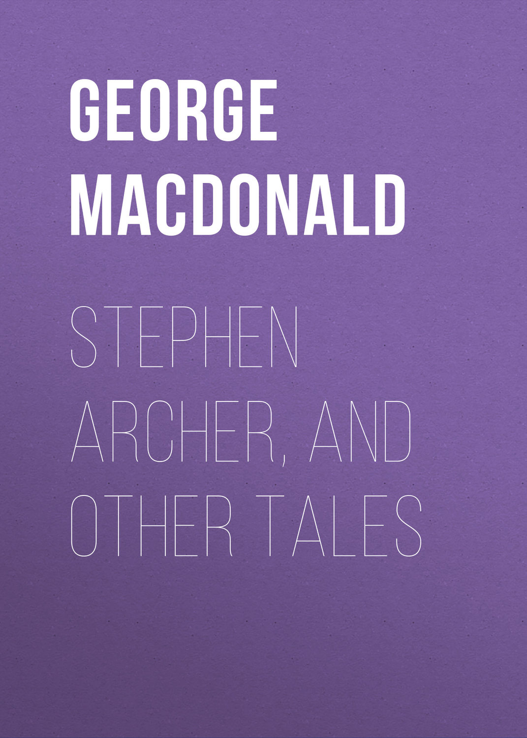 Обложка книги «Stephen Archer, and Other Tales»