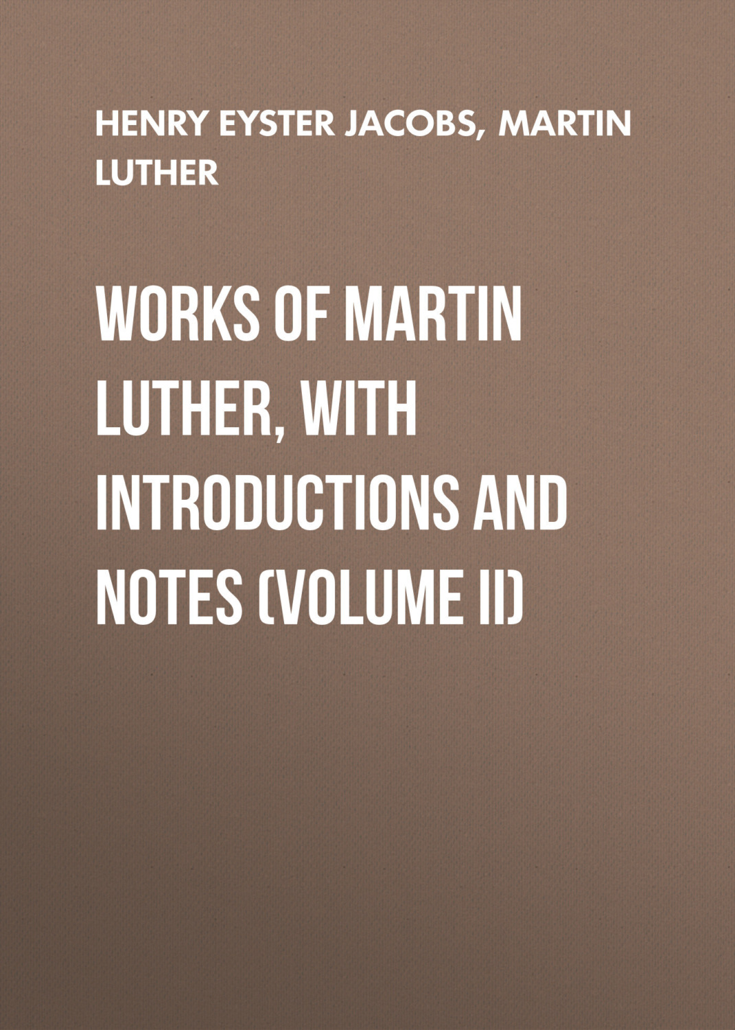 Обложка книги «Works of Martin Luther, with Introductions and Notes (Volume II)»