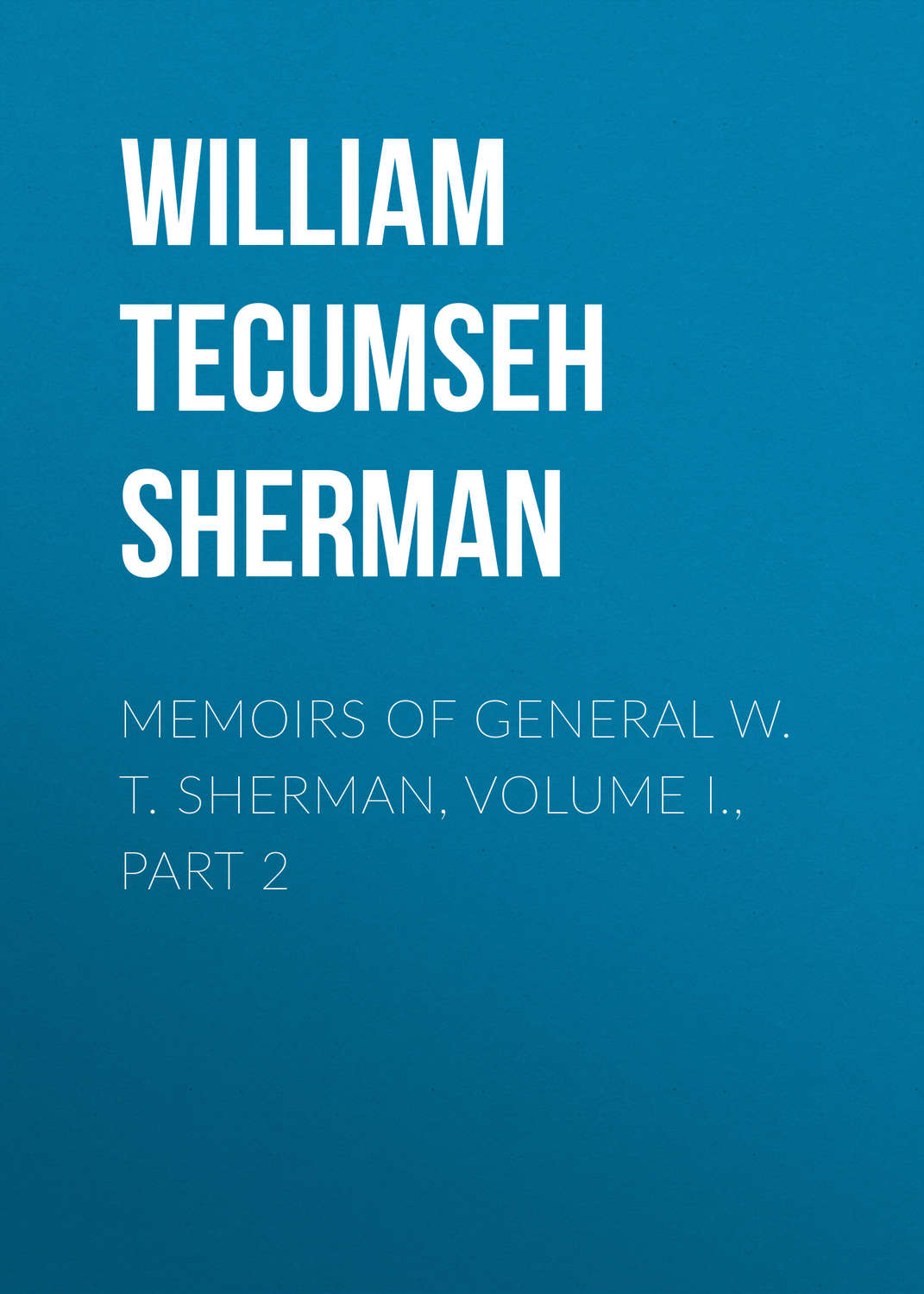 Обложка книги «Memoirs of General W. T. Sherman, Volume I., Part 2»