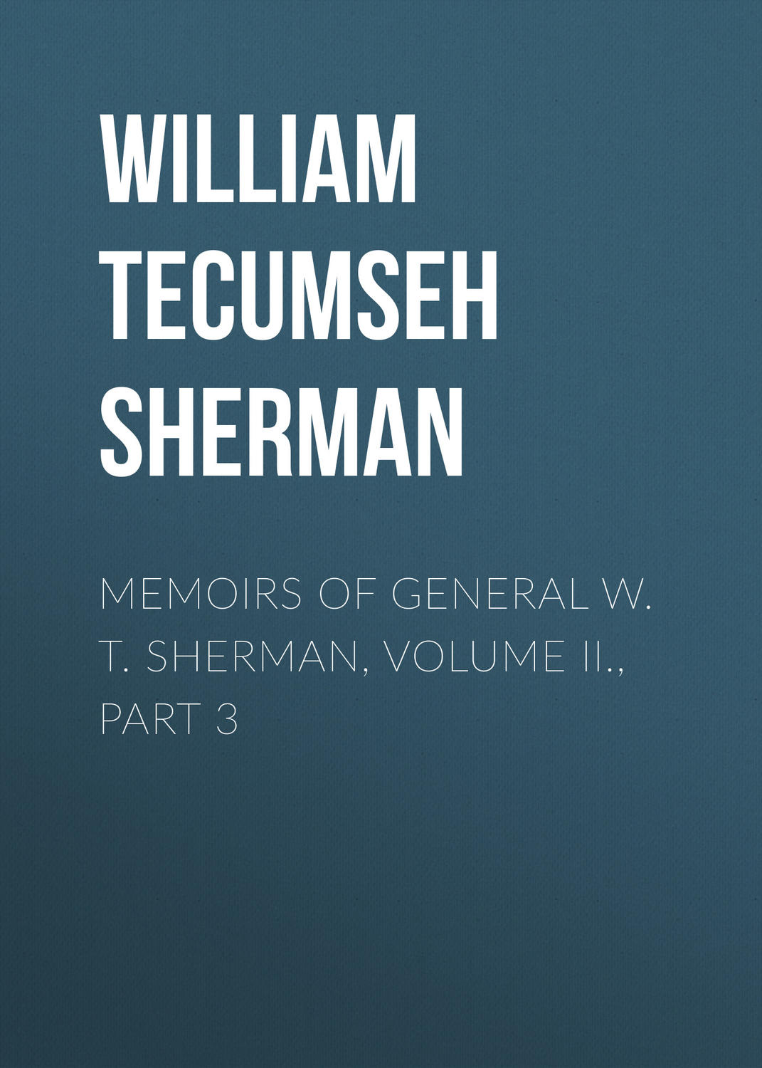 Обложка книги «Memoirs of General W. T. Sherman, Volume II., Part 3»