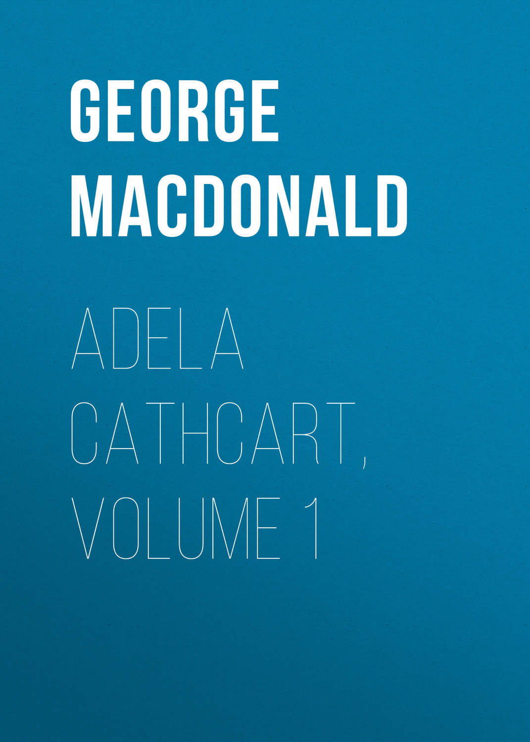 Обложка книги «Adela Cathcart, Volume 1»