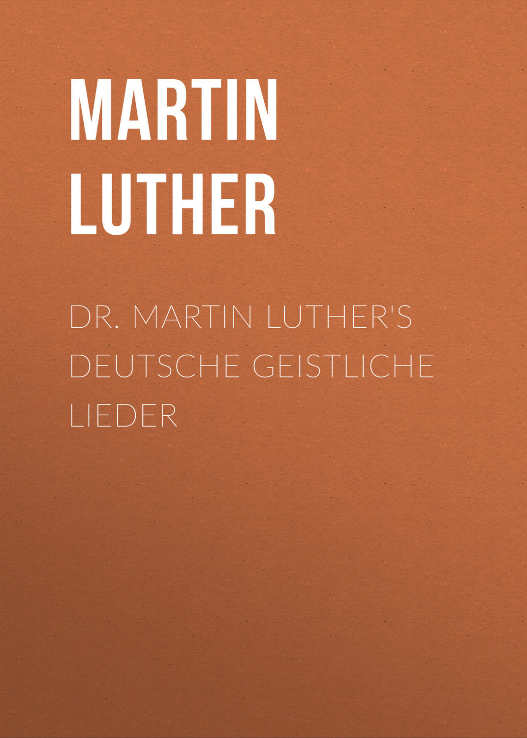 Обложка книги «Dr. Martin Luther's Deutsche Geistliche Lieder»