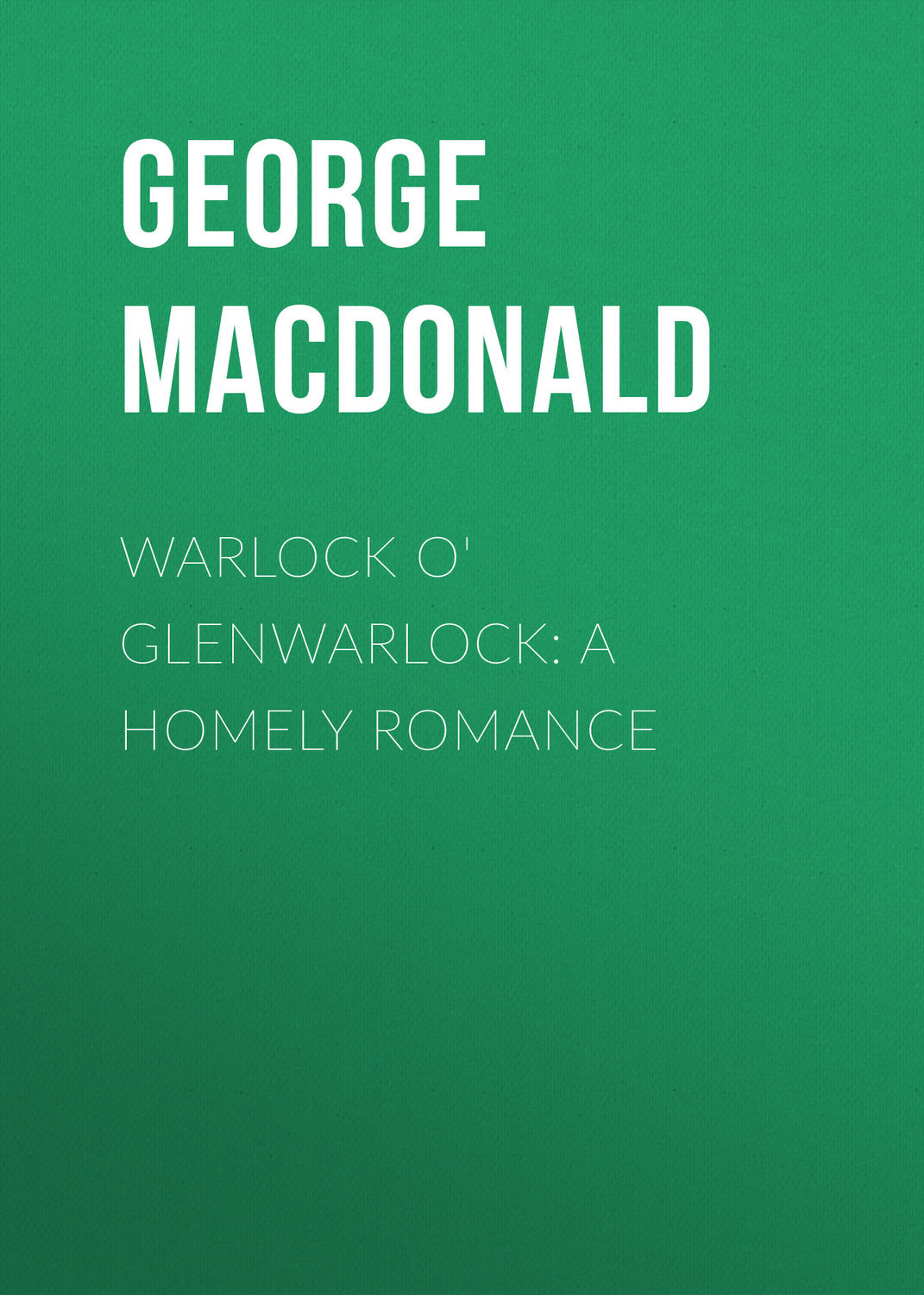 Обложка книги «Warlock o' Glenwarlock: A Homely Romance»