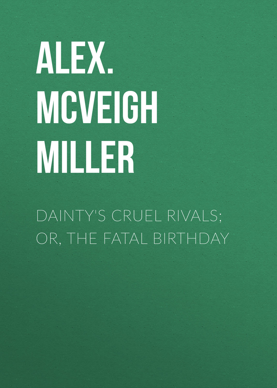 Обложка книги «Dainty's Cruel Rivals; Or, The Fatal Birthday»