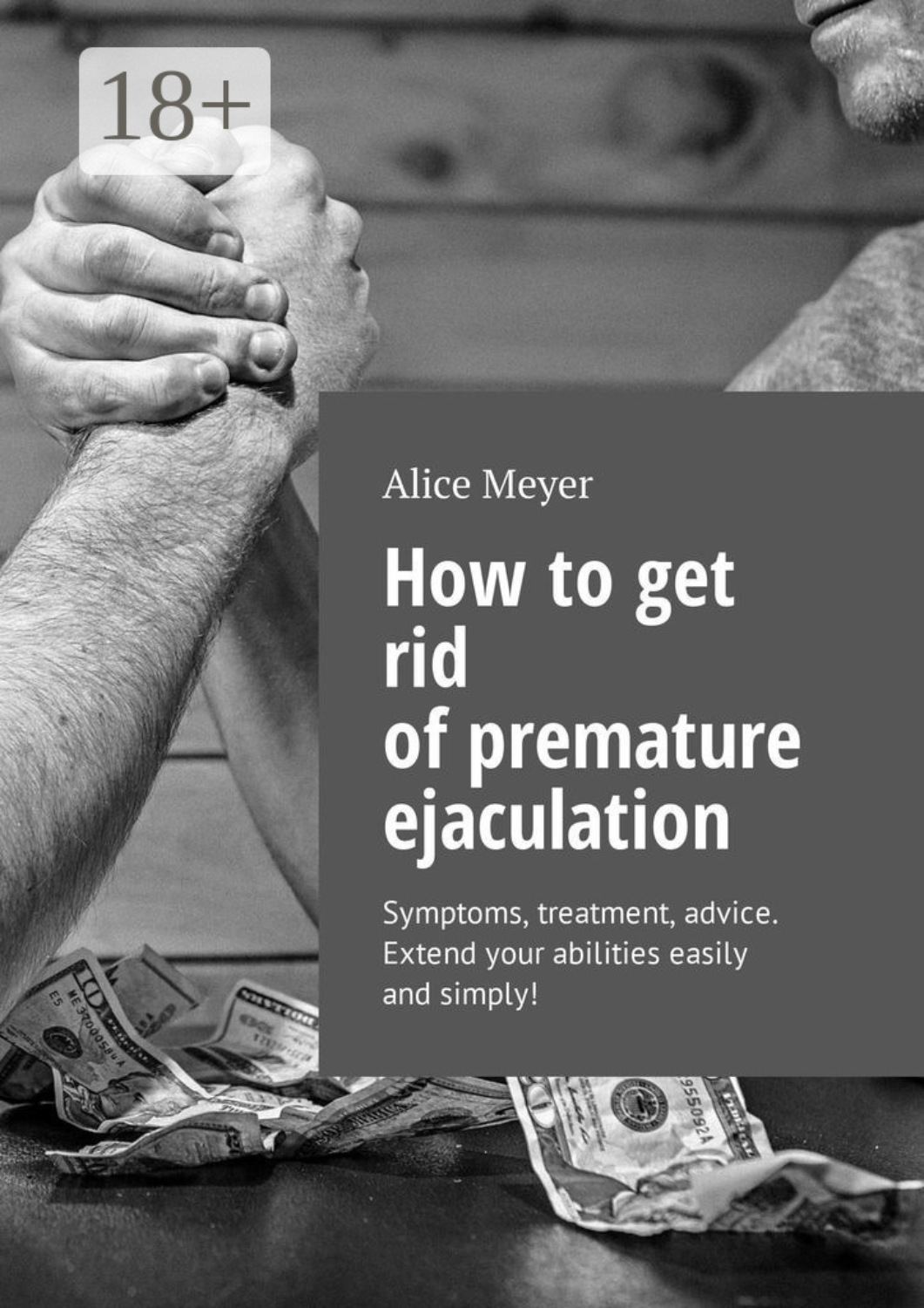 Обложка книги «How to get rid of premature ejaculation. Symptoms, treatment, advice. Extend your abilities easily and simply!»