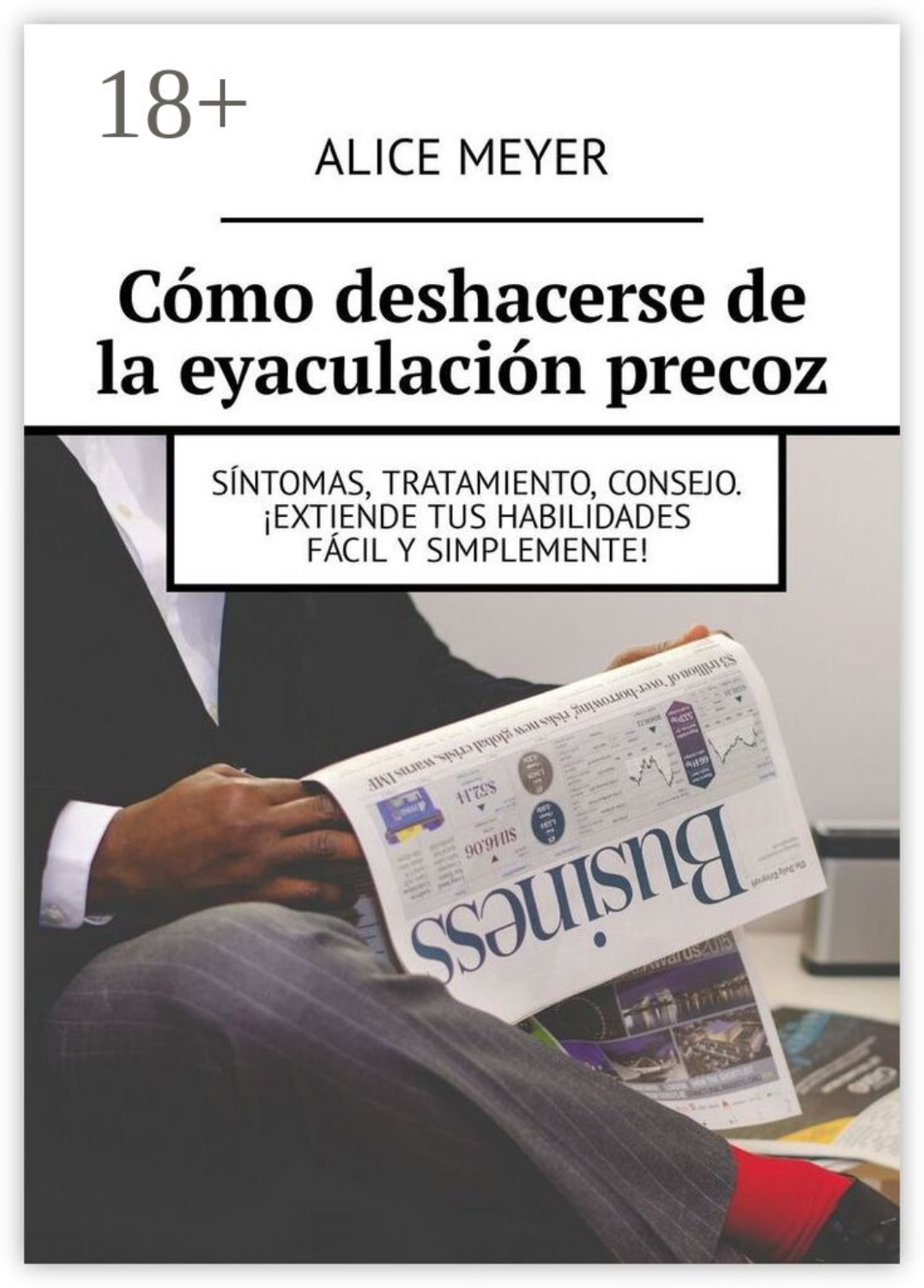 Обложка книги «Cómo deshacerse de la eyaculación precoz. Síntomas, tratamiento, consejo. ¡Extiende tus habilidades fácil y simplemente!»