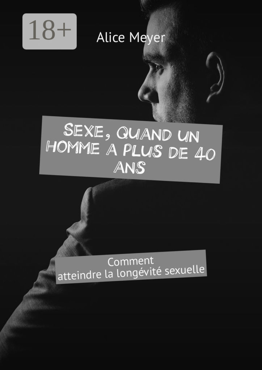 Обложка книги «Sexe, quand un homme a plus de 40 ans. Comment atteindre la longévité sexuelle»