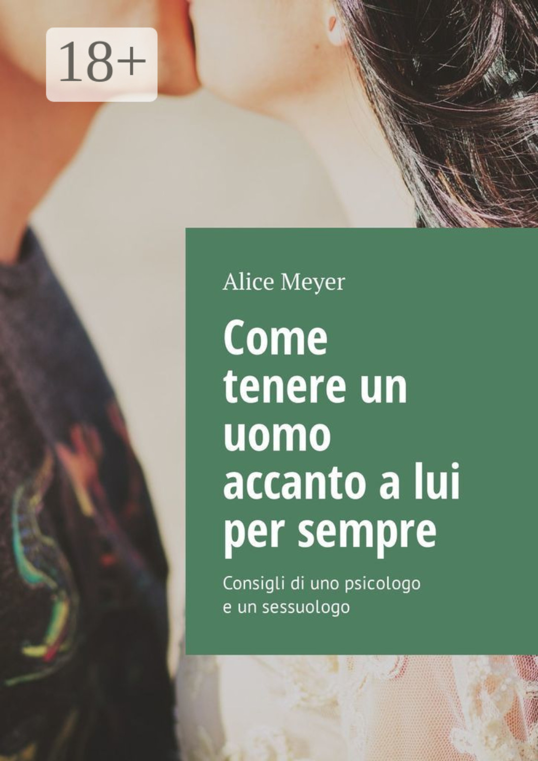 Обложка книги «Come tenere un uomo accanto a lui per sempre. Consigli di uno psicologo e un sessuologo»