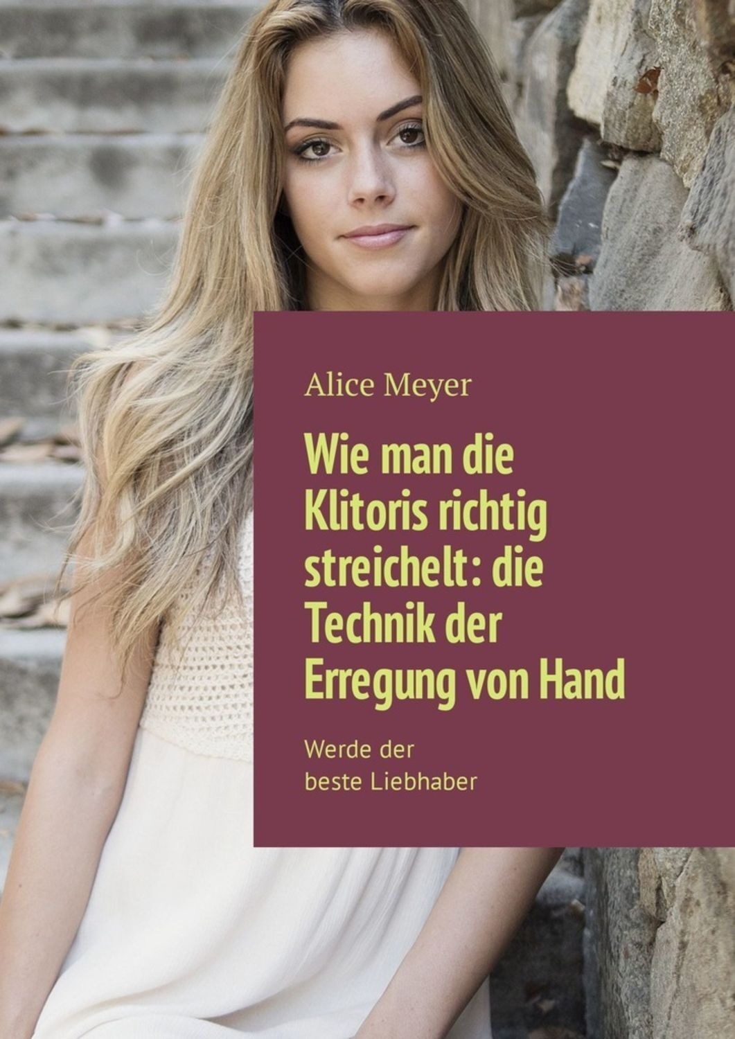 Обложка книги «Wie man die Klitoris richtig streichelt: die Technik der Erregung von Hand. Werde der beste Liebhaber»