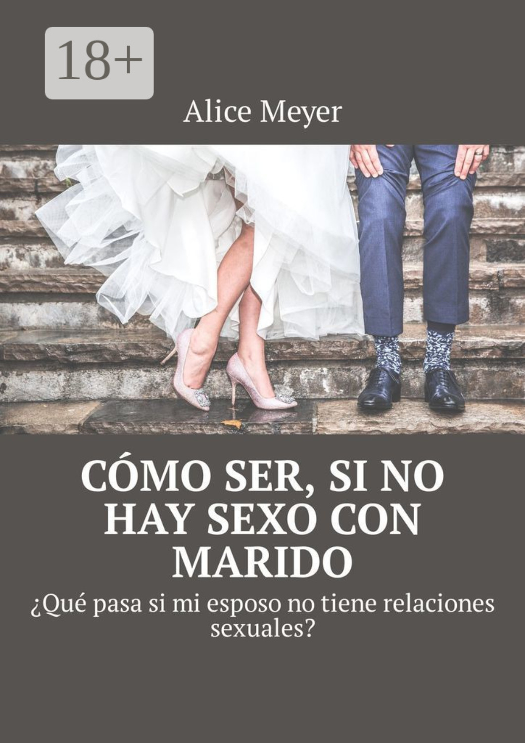 Обложка книги «Cómo ser, si no hay sexo con marido. ¿Qué pasa si mi esposo no tiene relaciones sexuales?»