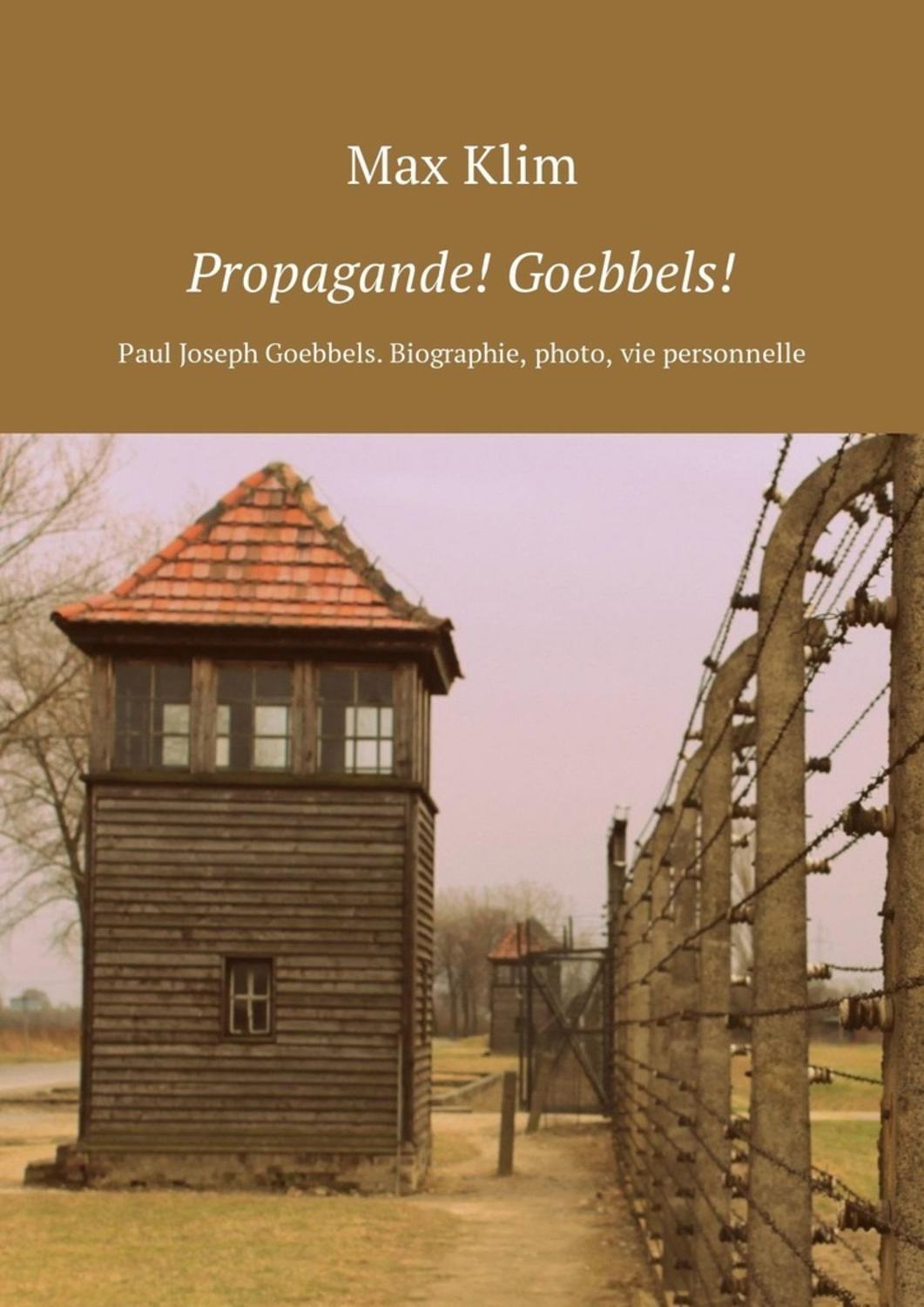 Обложка книги «Propagande! Goebbels! Paul Joseph Goebbels. Biographie, photo, vie personnelle»
