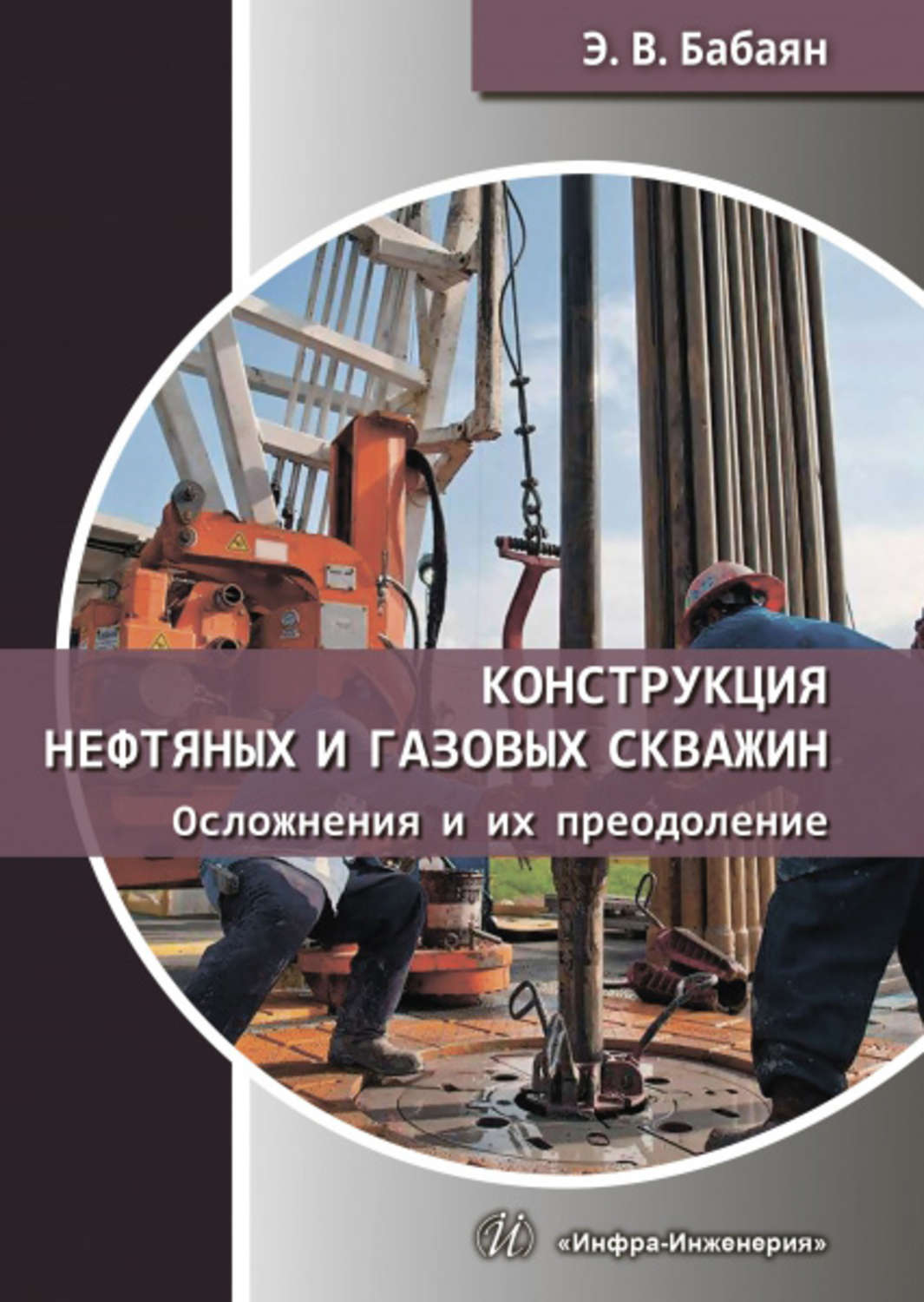 Обложка книги «Конструкция нефтяных и газовых скважин. Осложнения и их преодоление»
