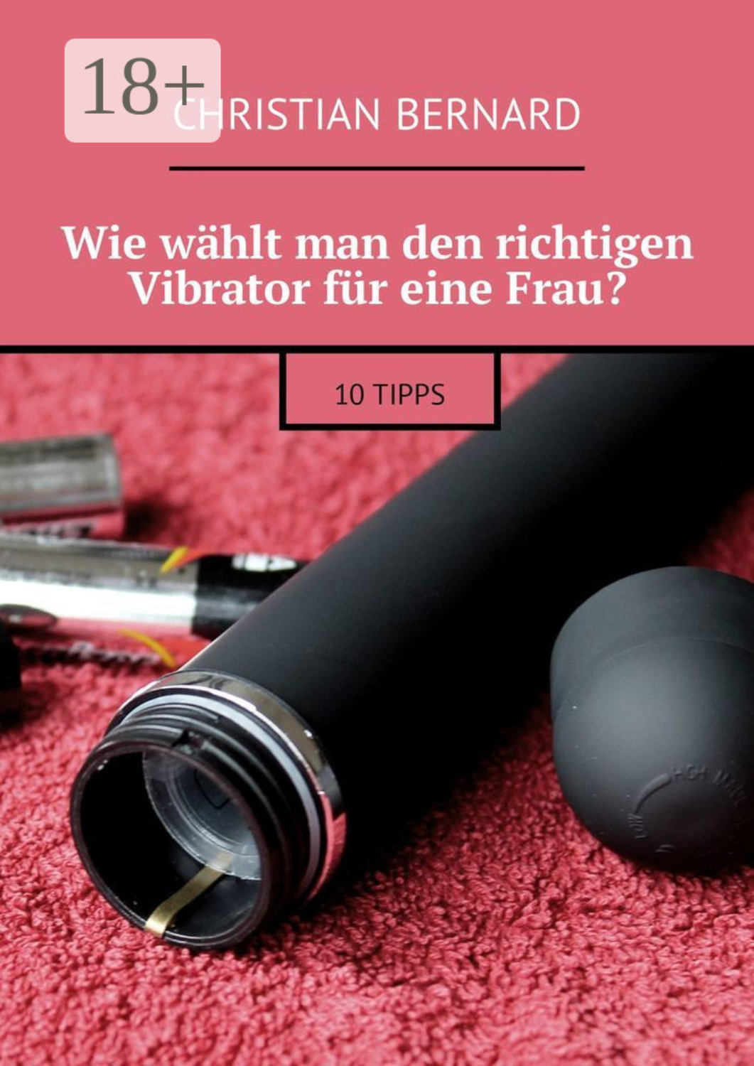 Обложка книги «Wie wählt man den richtigen Vibrator für eine Frau? 10 Tipps»