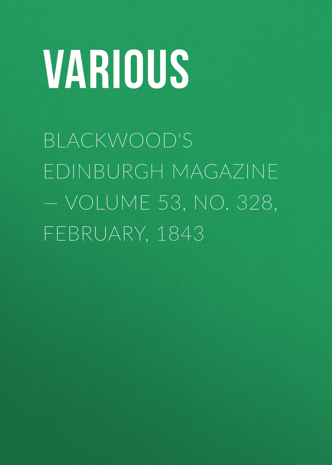 Обложка книги «Blackwood's Edinburgh Magazine — Volume 53, No. 328, February, 1843»