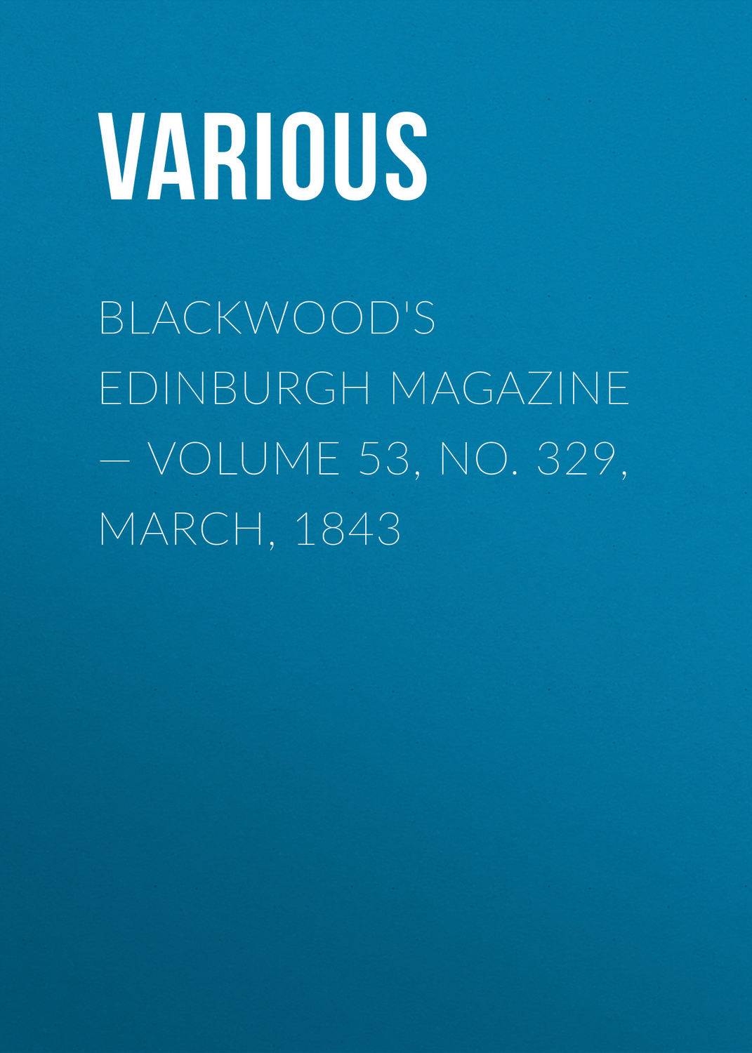 Обложка книги «Blackwood's Edinburgh Magazine — Volume 53, No. 329, March, 1843»