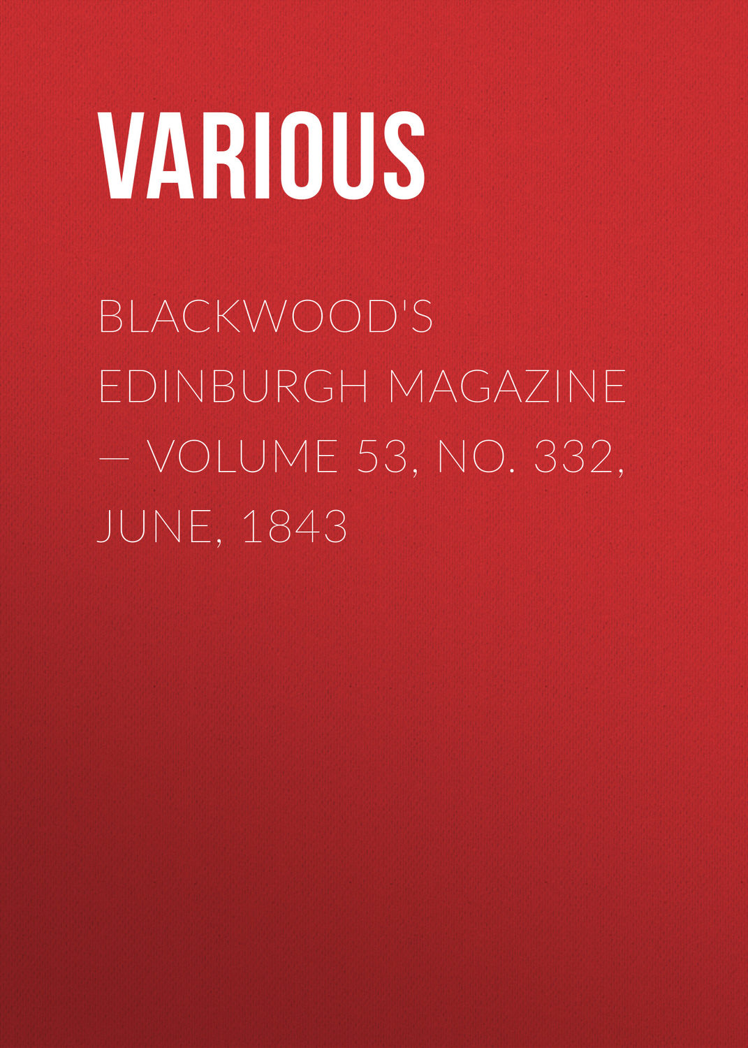 Обложка книги «Blackwoods Edinburgh Magazine – Volume 53, No. 332, June, 1843»
